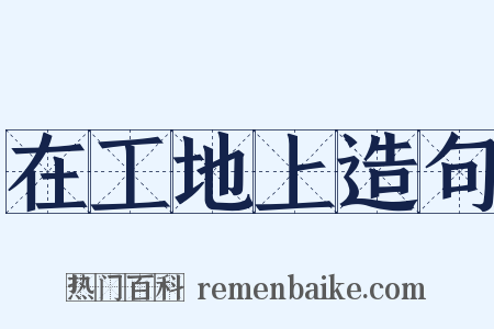 在工地上造句是什么意思的图片